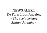 News Alert : De Paris à Los Angeles, « this cool company Maison Jacynthe »