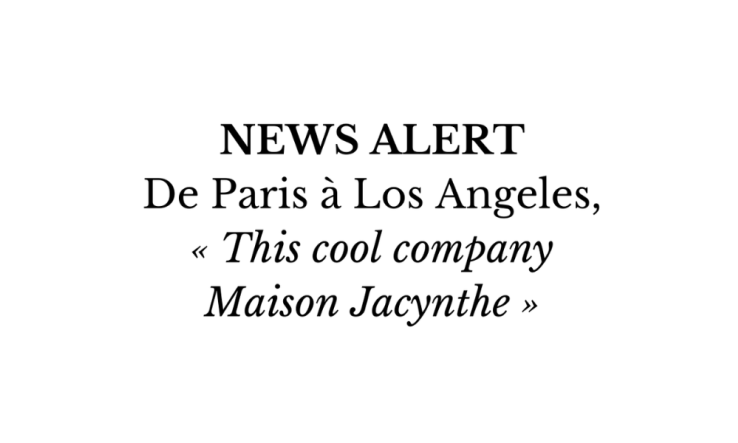 News Alert : De Paris à Los Angeles, « this cool company Maison Jacynthe »